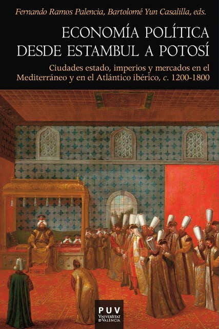 Economía política desde Estambul a Potosí: Ciudades estado, imperios y mercados en el Mediterráneo y en el Atlántico ibérico, c. 1200-1800