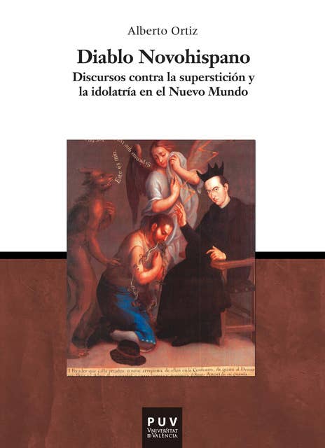 Diablo novohispano: Discursos contra la superstición y la idiolatría en el Nuevo Mundo