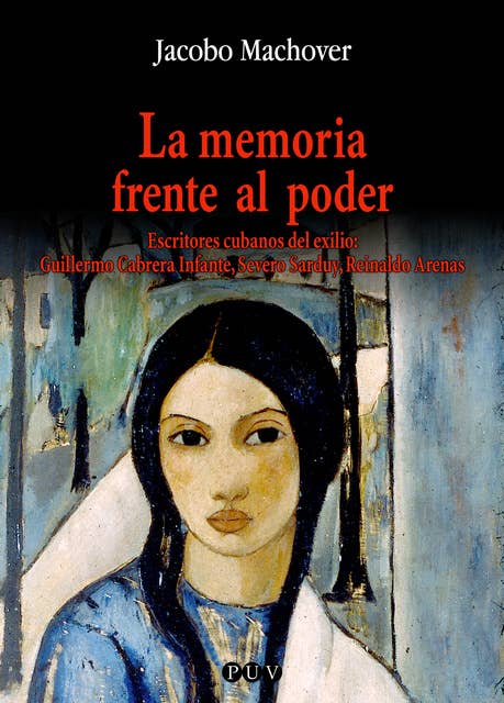 La memoria frente al poder: Escritores cubanos del exilio: Guillermo Cabrera Infante, Severo Sarduy, Reinaldo Arenas