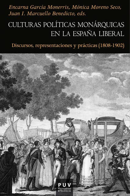 Culturas políticas monárquicas en la España liberal: Discursos, representaciones y prácticas (1808-1902)