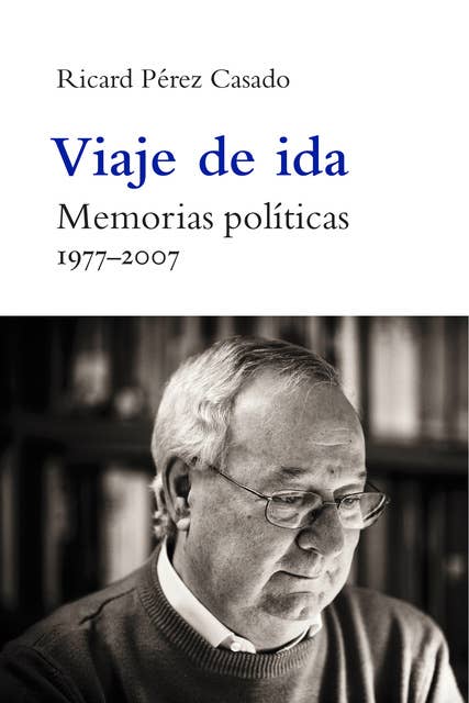 Viaje de ida: Memorias políticas. 1977-2007