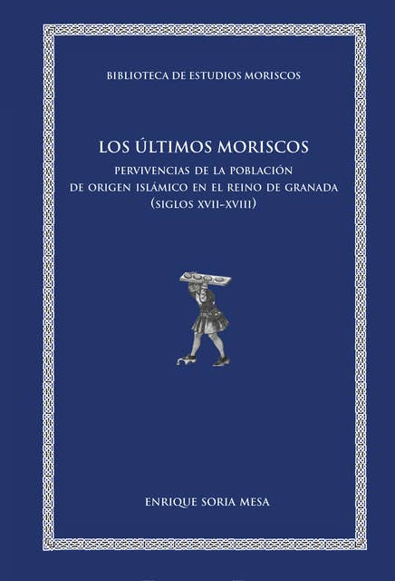 Los últimos moriscos: Pervivencias de la población de origern islámico en el Reino de Granada (siglos XVII-XVIII)