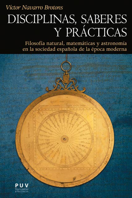 Disciplinas, saberes y prácticas: Filosofía natural, matemáticas y astronomía en la sociedad española de la época moderna