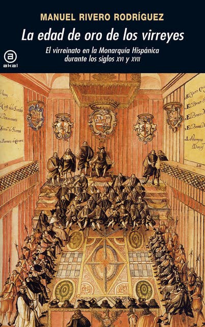 La edad de oro de los virreyes: El virreinato en la Monarquía Hispánica durante los siglos XVI y XVII