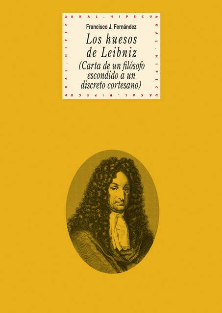Los huesos de Leibniz: (Carta de un filósofo escondido a un discreto cortesano)