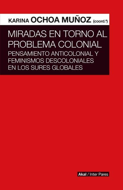 Miradas en torno al problema colonial: Pensamiento anticolonial y feminismos descoloniales en los Sures globales