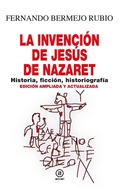 La invención de Jesús de Nazaret: Historia, ficción, historiografía