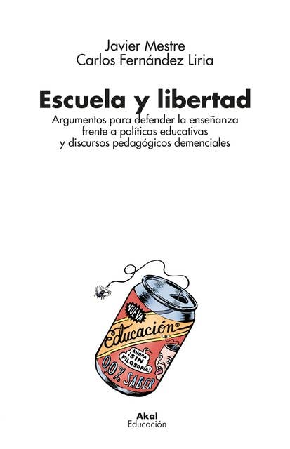 Escuela y libertad: Argumentos para defender la enseñanza frente a políticas educativas y discursos pedagógicos demenciales