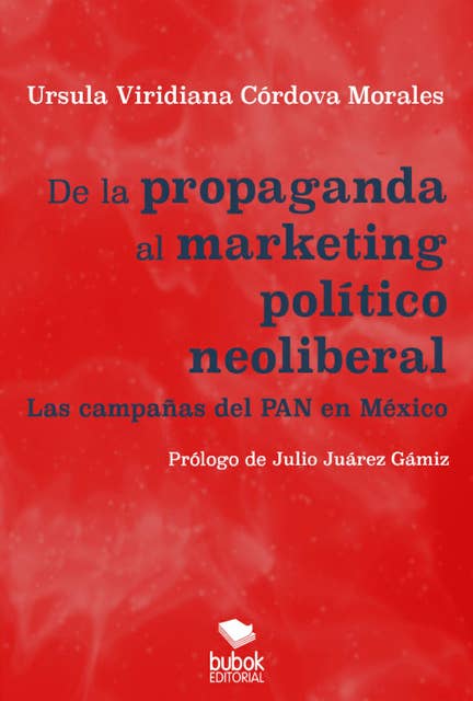 De la propaganda al marketing político neoliberal: Las campañas del PAN en México
