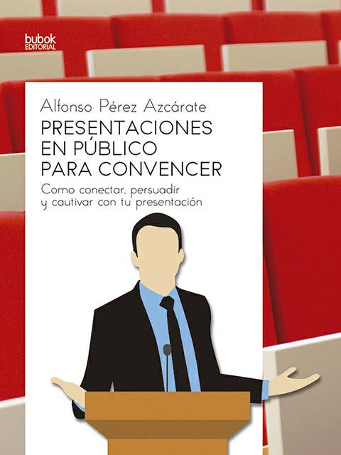 Presentaciones en público para convencer: Como conectar, persuadir y cautivar con tu presentación