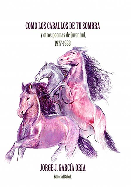 Cómo los caballos de tu sombra y otros poemas de juventud. 1977-1988