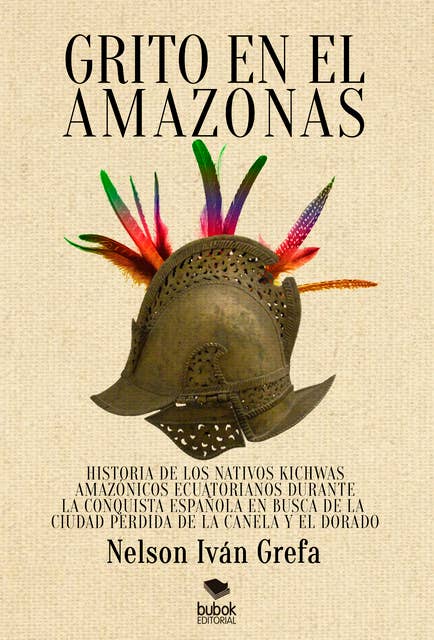 Grito en el Amazonas: Historia de los nativos kitchwas amazónicos ecuatorianos durante la conquista española en busca de la ciudad de la Canela y el Dorado