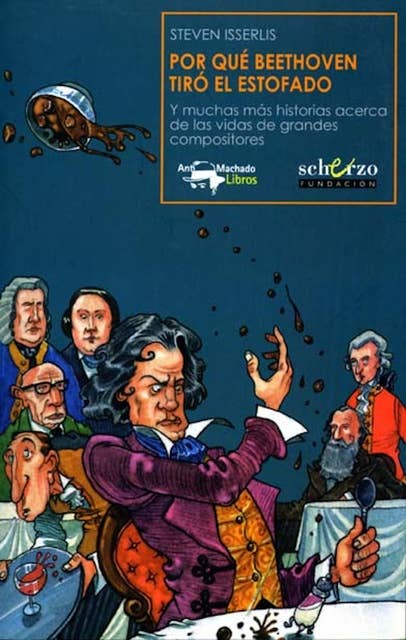 Por qué Beethoven tiró el estofado: Y muchas más historias acerca de las vidas de grandes compositores