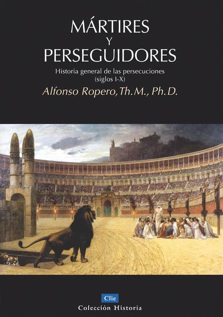 Mártires y perseguidores: Historia general de las persecuciones (Siglos I-X)