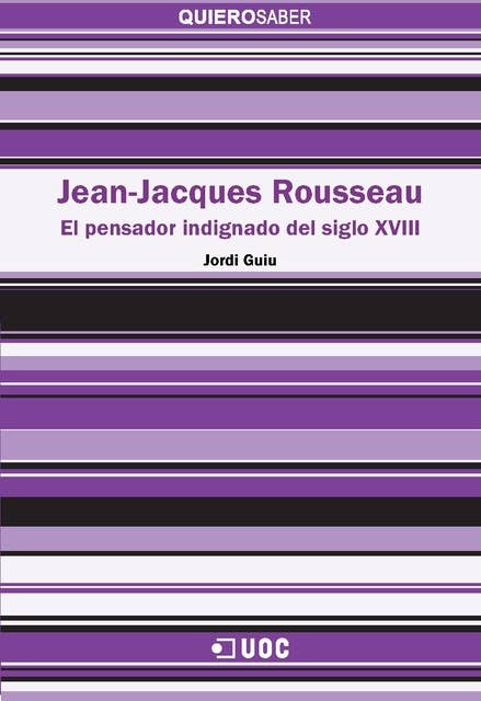 Jean-Jacques Rousseau. El pensador indignado del siglo XVIII