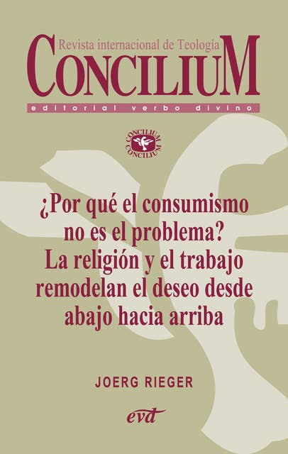 ¿Por qué el consumismo no es el problema? La religión y el trabajo remodelan el deseo desde abajo hacia arriba. Concilium 357 (2014): Concilium 357/ Artículo 3 EPUB
