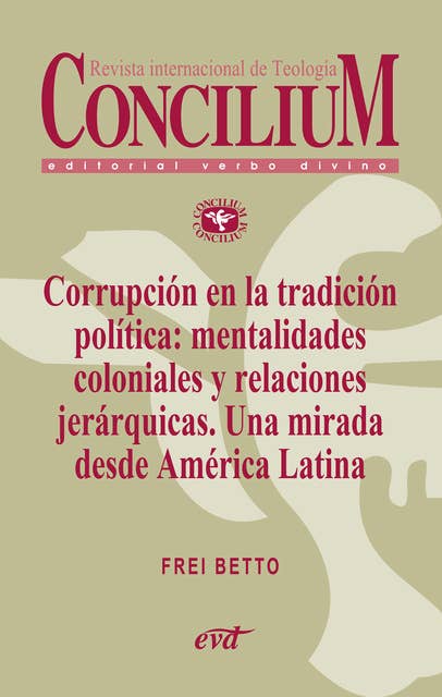 Corrupción en la tradición política: mentalidades coloniales y relaciones jerárquicas. Una mirada desde América Latina. Concilium 358 (2014): Concilium 358/ Artículo 3 EPUB