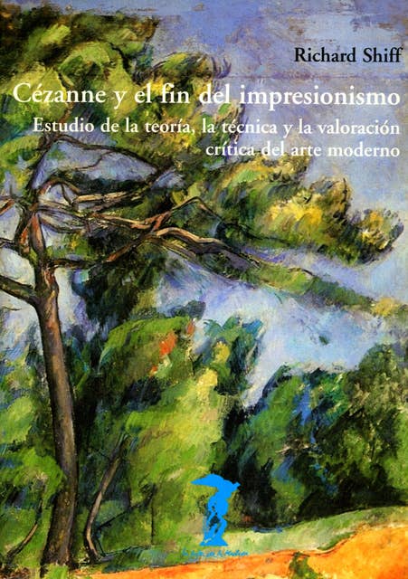 Cézanne y el fin del impresionismo: Estudio de la teoría, la técnica y la valoración crítica del arte moderno