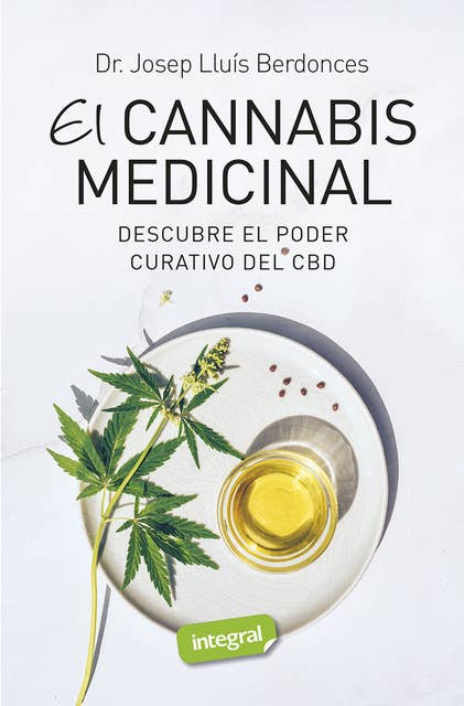 Todo sobre el cannabis: Propiedades terapéuticas, manual de autocultivo y las mejores recetas con marihuana