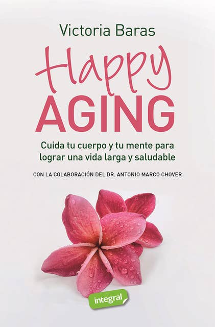 Happy Aging: Cuida tu cuerpo y tu mente para lograr una vida larga y saludable