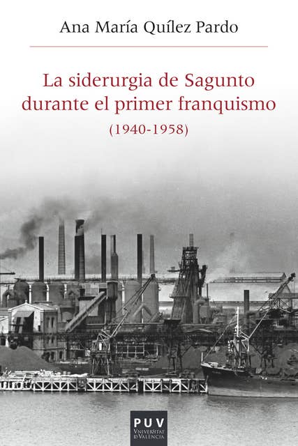 La siderurgia de Sagunto durante el primer Franquismo (1940-1958): Estructura organizativa, producción y política social