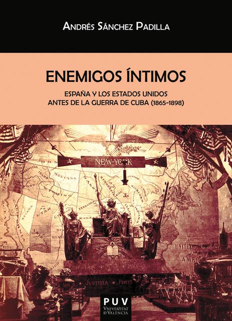 Enemigos íntimos: España y los Estados Unidos antes de la Guerra de Cuba (1865-1898)