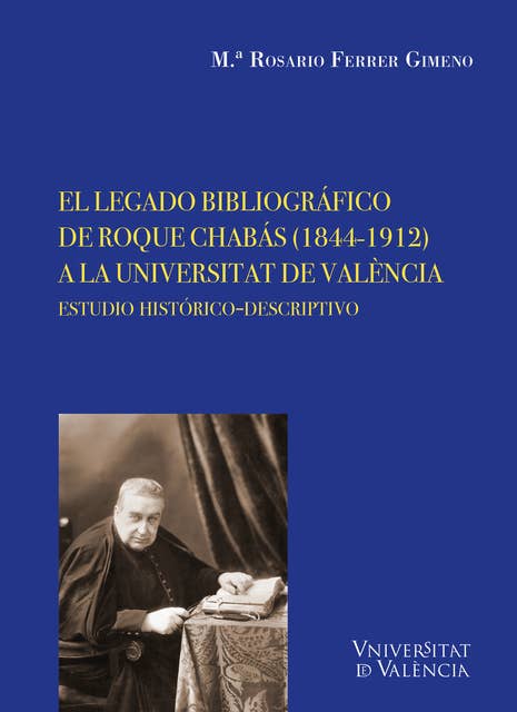 El legado bibliográfico de Roque Chabás (1844-1912) a la Universitat de València: Estudio histórico-descriptivo