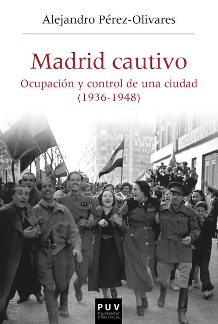 Madrid cautivo: Ocupación y control de una ciudad (1936-1948)
