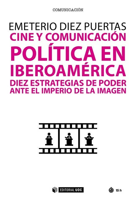 Cine y comunicación política en Iberoamérica. Diez estrategias de poder ante el imperio de la imagen