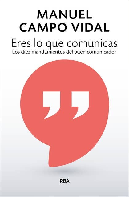 Eres lo que comunicas: Los diez mandamientos del buen comunicador