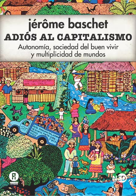 Adiós al capitalismo: Autonomía, sociedad del buen vivir y multiplicidad de mundos