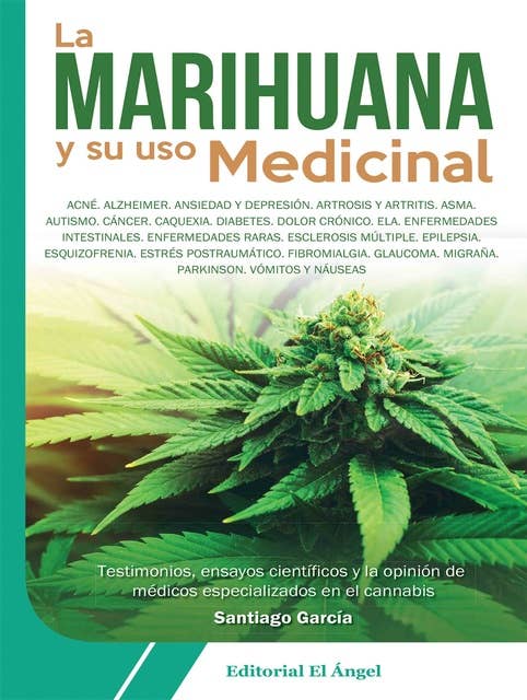 La marihuana y su uso medicinal: Testimonios, ensayos científicos y la opinión de médicos especializados en el cannabis