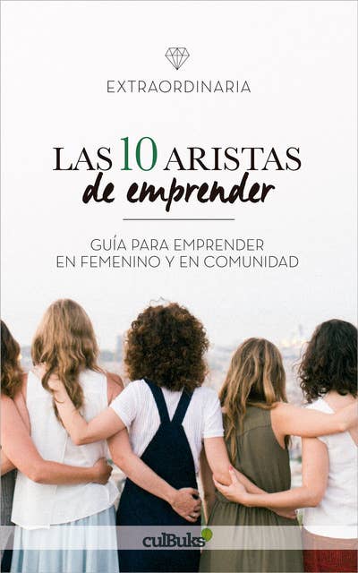Las diez aristas de emprender. Guia para emprender en femenino y en comunidad.