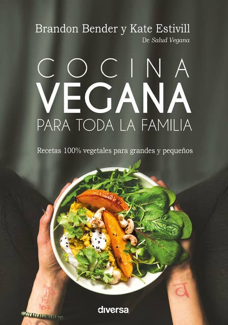 Cocina vegana para toda la familia: Recetas 100% vegetales para grandes y pequeños