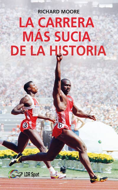 La carrera más sucia de la historia: Ben Johnson, Carl Lewis y la final de los 100m lisos de los Juegos Olímpicos de 1988 en Seúl