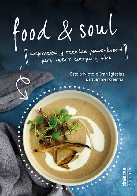 Food & Soul: Inspiración y recetas plant-based para nutrir cuerpo y alma