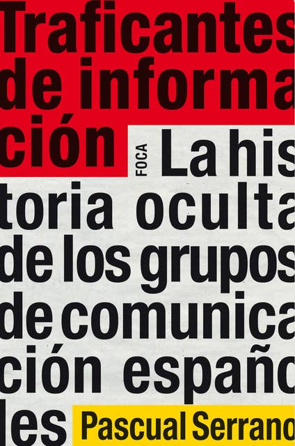 Traficantes de información: La historia oculta de los grupos de comunicación españoles