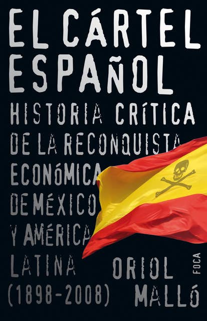 El cártel español: Historia crítica de la reconquista económica de México y América Latina (1898-2008)