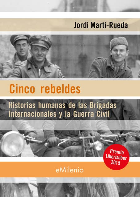 Cinco rebeldes (epub): Historias humanas de las Brigadas Internacionales y la Guerra Civil
