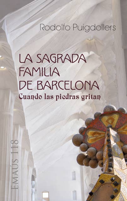 La Sagrada Familia de Barcelona: Cuando las piedras gritan