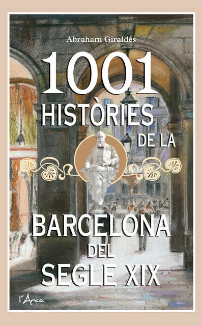 1001 Històries de la Barcelona del segle XIX: Un llibre essencial sobre el passat per conèixer la Barcelona d'avui