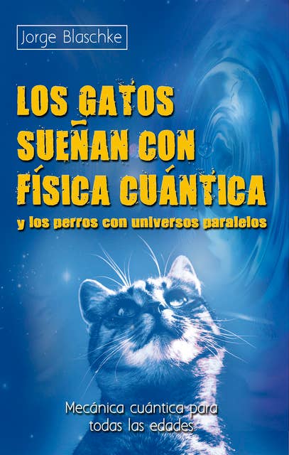 Los gatos sueñan con física cuántica y los perros con universos paralelos: Mecánica cuántica para todas las edades