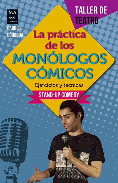 La práctica de los monólogos cómicos: Ejercicios y técnicas: Stand-up comedy