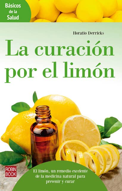 La curación por el limón: El limón, un remedio excelente de la medicina natural para prevenir y curar