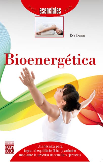 Bioenergética: Una técnica para lograr el equilibrio físico y anímico mediante la práctica de sencillos ejercicios