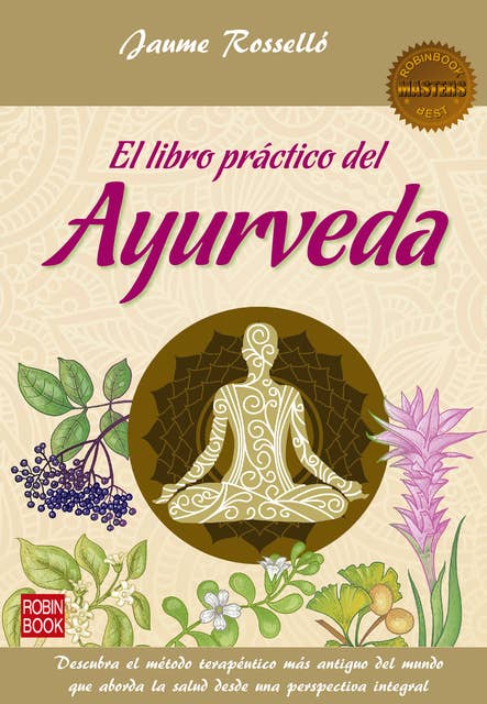 El libro práctico del Ayurveda: Descubra el método terapéutico más antiguo del mundo que aborda la salud desde una perspectiva integral