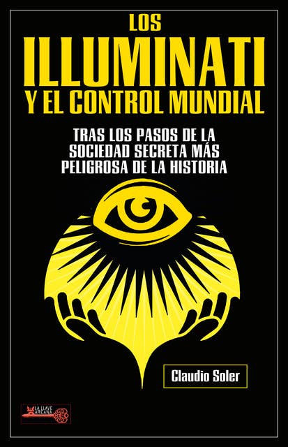 Los Illuminati y el control mundial: Tras los pasos de la sociedad secreta más peligrosa de la historia