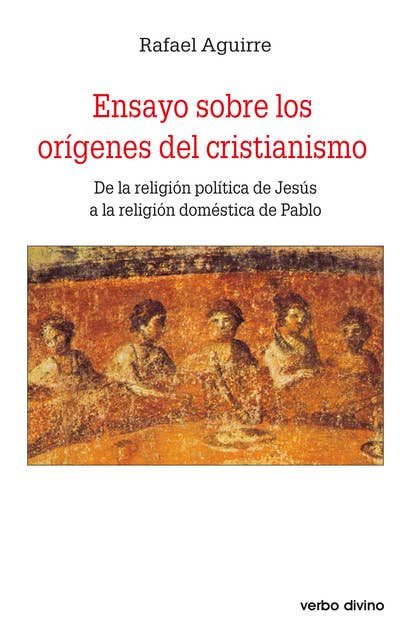 Ensayo sobre los orígenes del cristianismo: De la religión política de jesús a la religión doméstica de pablo