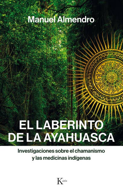 El laberinto de la ayahuasca: Investigaciones sobre el chamanismo y las medicinas indígenas