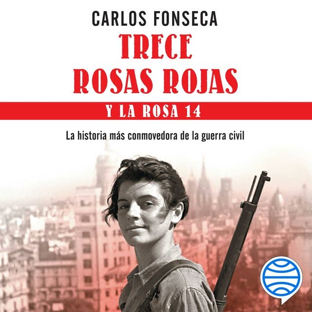 Trece Rosas Rojas y la Rosa catorce: La historia más conmovedora de la guerra civil